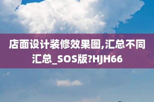 店面设计装修效果图,汇总不同汇总_SOS版?HJH66