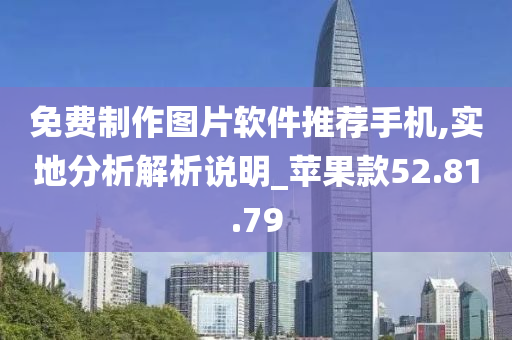 免费制作图片软件推荐手机,实地分析解析说明_苹果款52.81.79