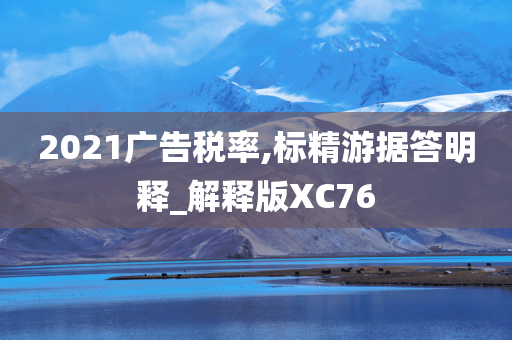 2021广告税率,标精游据答明释_解释版XC76