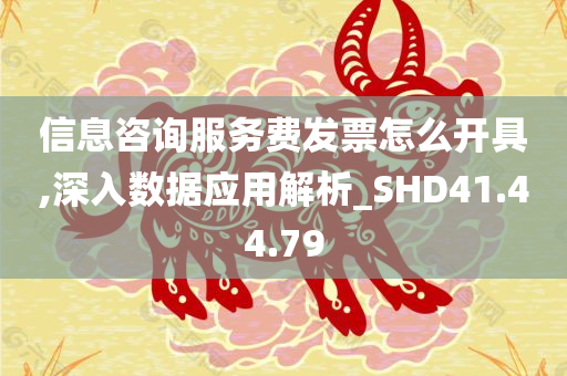 信息咨询服务费发票怎么开具,深入数据应用解析_SHD41.44.79