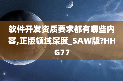 软件开发资质要求都有哪些内容,正版领域深度_SAW版?HHG77