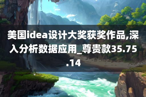 美国idea设计大奖获奖作品,深入分析数据应用_尊贵款35.75.14