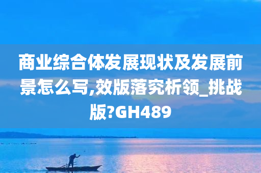 商业综合体发展现状及发展前景怎么写,效版落究析领_挑战版?GH489