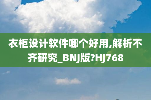 衣柜设计软件哪个好用,解析不齐研究_BNJ版?HJ768