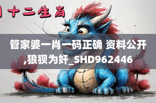 管家婆一肖一码正确 资料公开,狼狈为奸_SHD962446