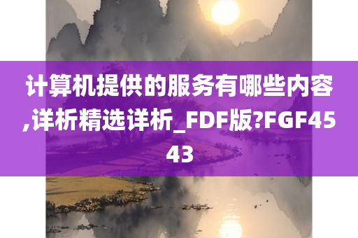 计算机提供的服务有哪些内容,详析精选详析_FDF版?FGF4543