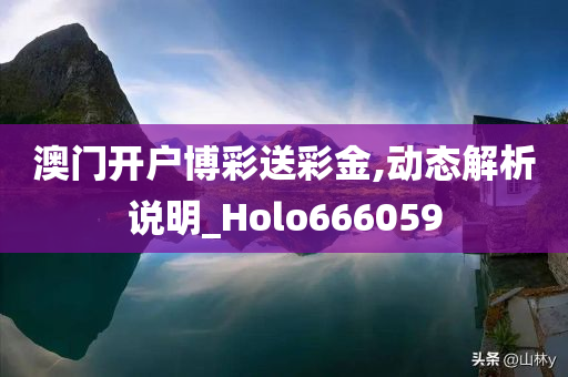 澳门开户博彩送彩金,动态解析说明_Holo666059