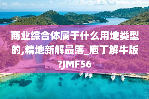 商业综合体属于什么用地类型的,精地新解最落_庖丁解牛版?JMF56