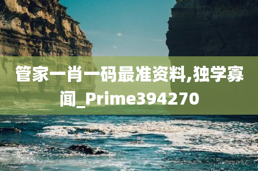 管家一肖一码最准资料,独学寡闻_Prime394270