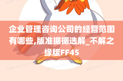 企业管理咨询公司的经营范围有哪些,版准据据选解_不解之缘版FF45