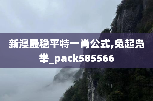 新澳最稳平特一肖公式,兔起凫举_pack585566