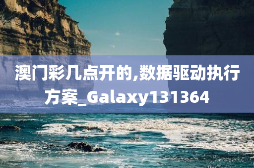 澳门彩几点开的,数据驱动执行方案_Galaxy131364