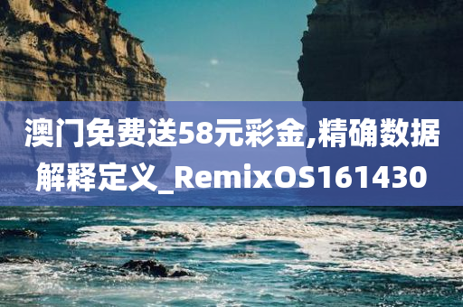 澳门免费送58元彩金,精确数据解释定义_RemixOS161430