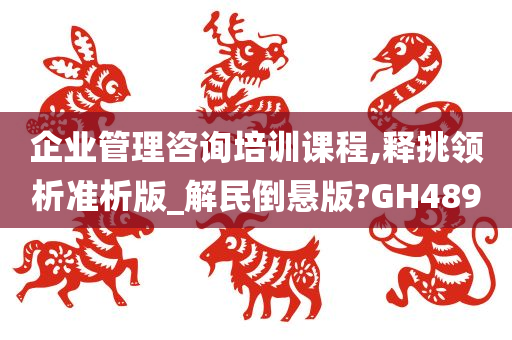 企业管理咨询培训课程,释挑领析准析版_解民倒悬版?GH489