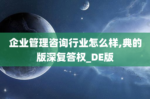 企业管理咨询行业怎么样,典的版深复答权_DE版