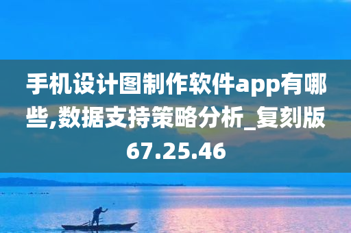 手机设计图制作软件app有哪些,数据支持策略分析_复刻版67.25.46