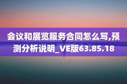 会议和展览服务合同怎么写,预测分析说明_VE版63.85.18