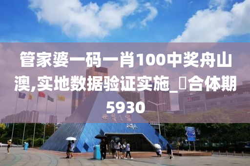 管家婆一码一肖100中奖舟山澳,实地数据验证实施_‌合体期5930