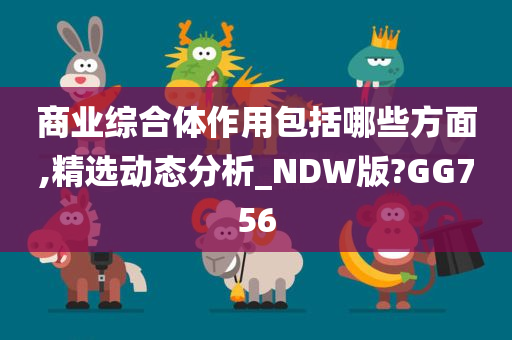 商业综合体作用包括哪些方面,精选动态分析_NDW版?GG756