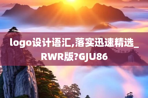 logo设计语汇,落实迅速精选_RWR版?GJU86