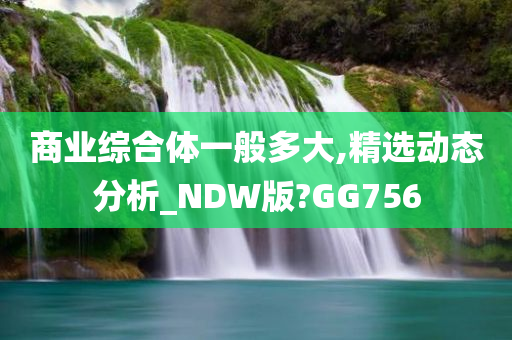 商业综合体一般多大,精选动态分析_NDW版?GG756