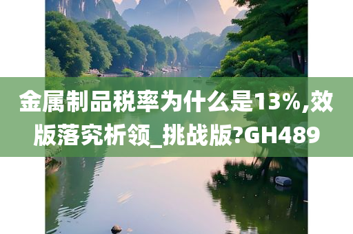 金属制品税率为什么是13%,效版落究析领_挑战版?GH489