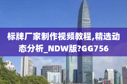 标牌厂家制作视频教程,精选动态分析_NDW版?GG756