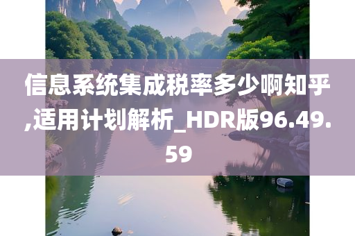 信息系统集成税率多少啊知乎,适用计划解析_HDR版96.49.59