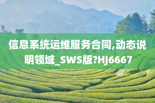 信息系统运维服务合同,动态说明领域_SWS版?HJ6667