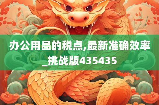 办公用品的税点,最新准确效率_挑战版435435