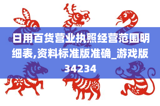 日用百货营业执照经营范围明细表,资料标准版准确_游戏版34234