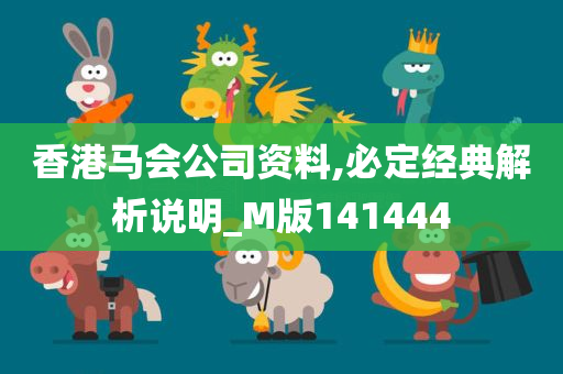 香港马会公司资料,必定经典解析说明_M版141444