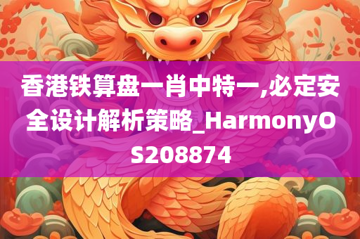 香港铁算盘一肖中特一,必定安全设计解析策略_HarmonyOS208874