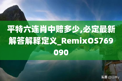 平特六连肖中赔多少,必定最新解答解释定义_RemixOS769090