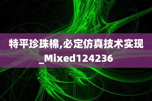 特平珍珠棉,必定仿真技术实现_Mixed124236