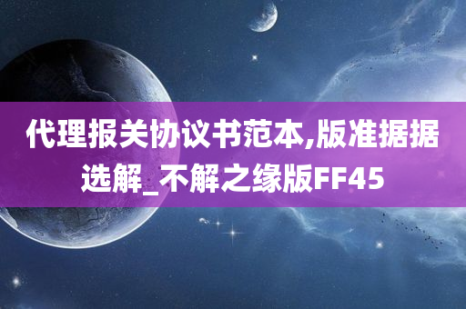 代理报关协议书范本,版准据据选解_不解之缘版FF45