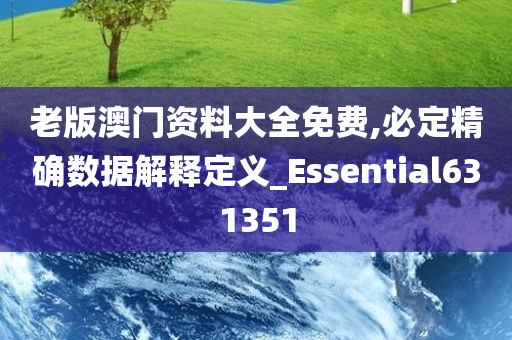 老版澳门资料大全免费,必定精确数据解释定义_Essential631351