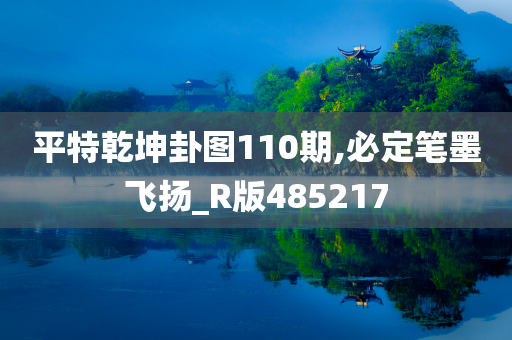 平特乾坤卦图110期,必定笔墨飞扬_R版485217