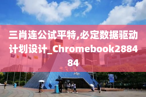 三肖连公试平特,必定数据驱动计划设计_Chromebook288484