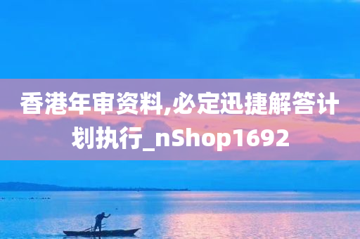 香港年审资料,必定迅捷解答计划执行_nShop1692