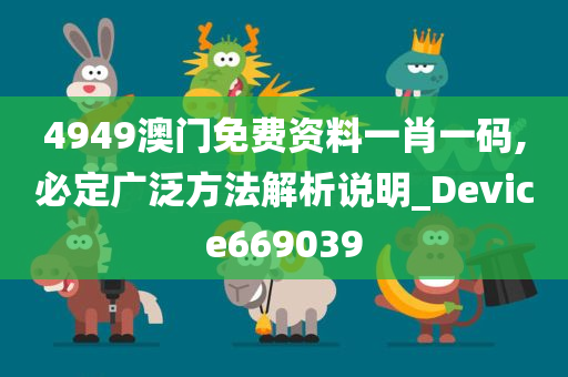 4949澳门免费资料一肖一码,必定广泛方法解析说明_Device669039