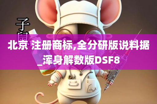 北京 注册商标,全分研版说料据_浑身解数版DSF8