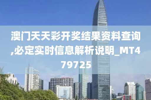 澳门天天彩开奖结果资料查询,必定实时信息解析说明_MT479725