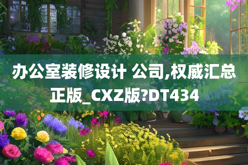 办公室装修设计 公司,权威汇总正版_CXZ版?DT434