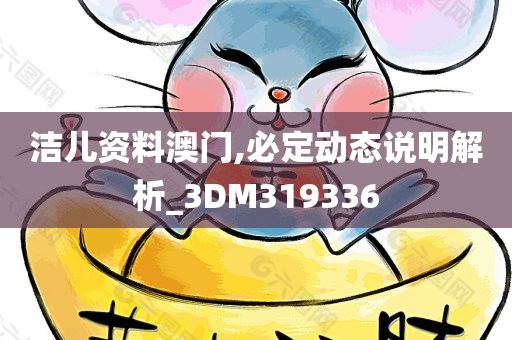 洁儿资料澳门,必定动态说明解析_3DM319336