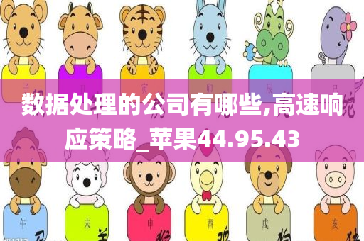 数据处理的公司有哪些,高速响应策略_苹果44.95.43