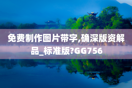 免费制作图片带字,确深版资解品_标准版?GG756