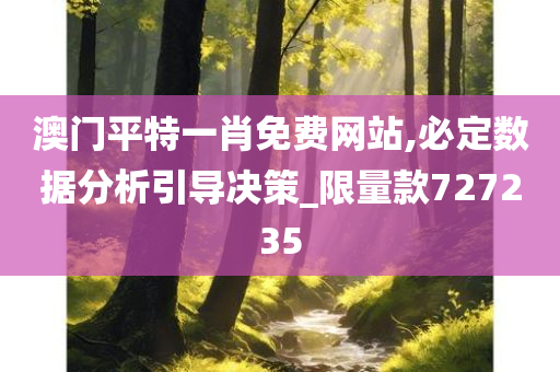 澳门平特一肖免费网站,必定数据分析引导决策_限量款727235