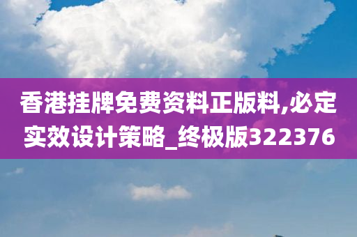 香港挂牌免费资料正版料,必定实效设计策略_终极版322376