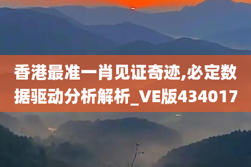 香港最准一肖见证奇迹,必定数据驱动分析解析_VE版434017